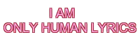 i am only human lyrics